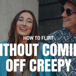 How to Flirt Without Coming Off Creepy